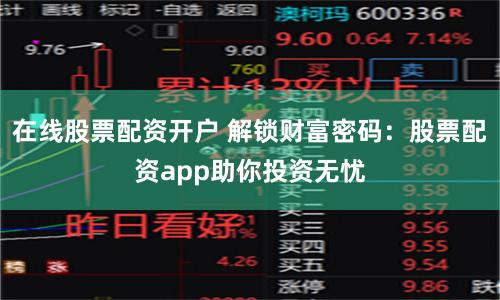 在线股票配资开户 解锁财富密码：股票配资app助你投资无忧